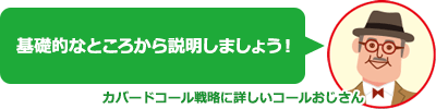 （コールおじさん）基礎的なところから説明しましょう！