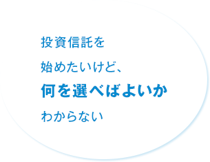 投資信託を始めたいけど、何を選べばよいかわからない