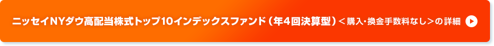 ニッセイNYダウ高配当株式トップ10インデックスファンド（年4回決算型）＜購入・換金手数料なし＞の詳細