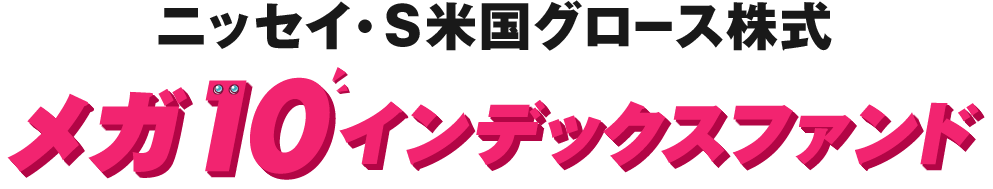 ニッセイ・S米国グロース株式メガ10インデックスファンド